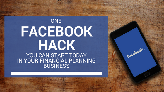 One Facebook Hack You Can Start Today In Your Financial Planning Business